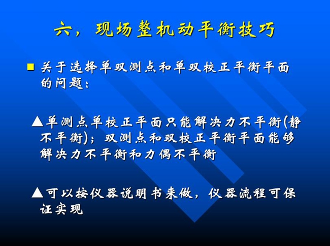 關于選擇單雙測點和單雙校正平衡平面的問題：單測點單校正平面只能解決力不平衡(靜 不平衡)；雙測點和雙校正平衡平面能夠解決力不平衡和力偶不平衡