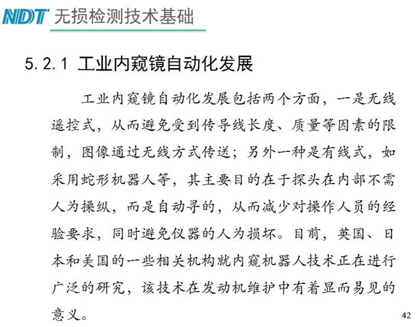 工業(yè)內(nèi)窺鏡自動(dòng)化發(fā)展包括兩個(gè)方面；一是無線遙控式，從而避免傳導(dǎo)線長度、質(zhì)量等因素限制；二是有線式，如采用蛇形機(jī)器人等，可減少對操作人員經(jīng)驗(yàn)依賴